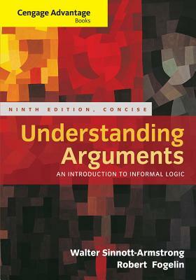 Cengage Advantage Books: Understanding Arguments, Concise Edition by Robert J. Fogelin, Walter Sinnott-Armstrong