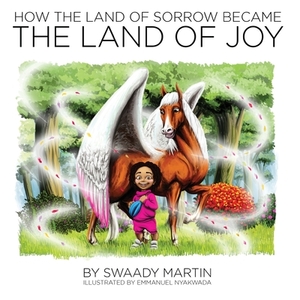 How the Land of Sorrow Became The Land of Joy by Swaady Martin