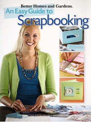 Better Homes and Gardens: An Easy Guide to Scrapbooking by 