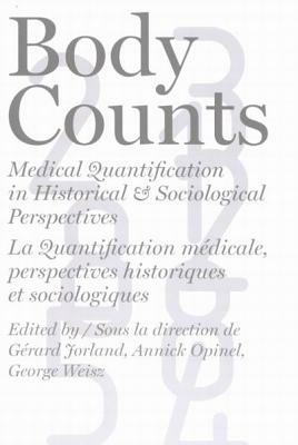 Body Counts: Medical Quantification in Historical and Sociological Perspectives//Perspectives Historiques Et Sociologiques Sur La Q by George Weisz, Annick Opinel, Gerard Jorland