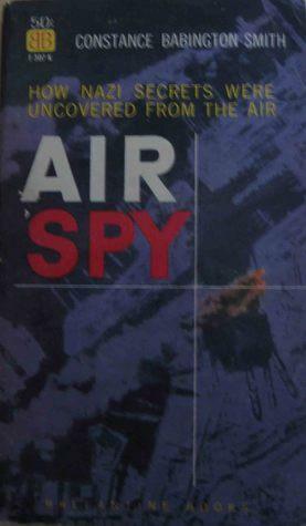 Air Spy: The Story of Photo Intelligence in World War II by Constance Babington Smith