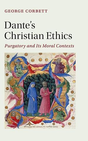 Dante's Christian Ethics: Purgatory and its Moral Contexts by George Corbett