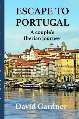 Escape to Portugal: A couple's Iberian journey by David Gardner