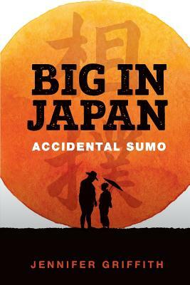 Big in Japan: Accidental Sumo by Jennifer Griffith