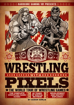 Hardcore Gaming 101 Presents: Wrestling with Pixels (Black & White Edition) by Kurt Kalata, Audun Sorlie, Benjamin Alexander