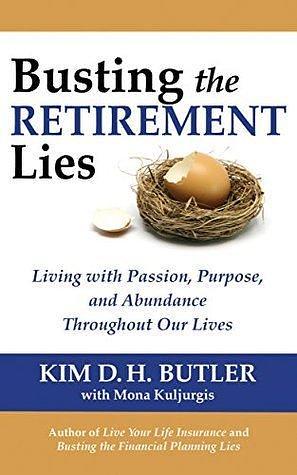 Busting the Retirement Lies: Living with Passion, Purpose, and Abundance Throughout Our Lives by Kim D.H. Butler, Kim D.H. Butler, Prosperity Economics Movement