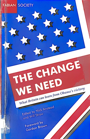 The Change We Need: What Britain Can Learn from Obama's Victory (Fabian special) by Nick Anstead, Will Straw, Gordon Brown