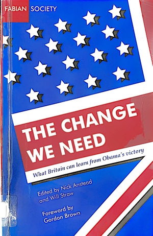 The Change We Need: What Britain Can Learn from Obama's Victory (Fabian special) by Will Straw, Nick Anstead, Gordon Brown