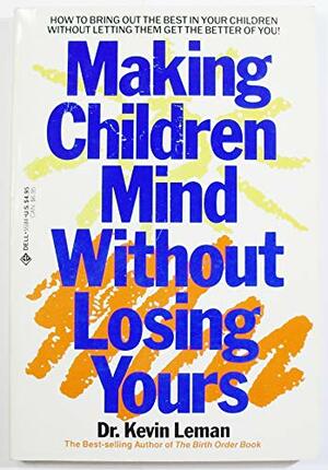 Making Children Mind: Without Losing Yours by Kevin Leman