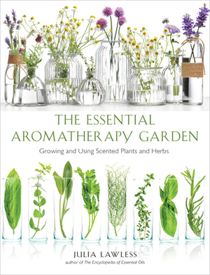 Essential Aromatherapy Garden: Growing and Using Scented Plants and Herbs by Julia Lawless