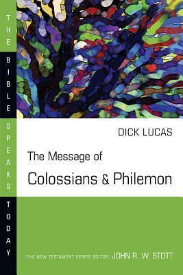 The Message of Colossians and Philemon by John R.W. Stott, Dick Lucas, Dick Lucas, Paul the Apostle