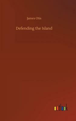 Defending the Island by James Otis