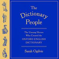 The Dictionary People: The Unsung Heroes Who Created the Oxford English Dictionary by Sarah Ogilvie