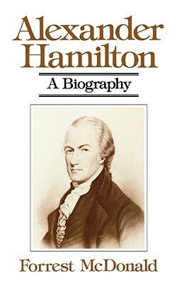 Alexander Hamilton: A Biography by Forrest McDonald
