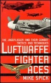 Luftwaffe Fighter Aces: the Jagdflieger and Their Combat Tactics and Techniques by Mike Spick