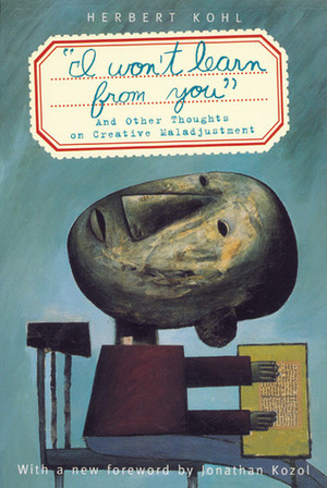 I Won't Learn from You': And Other Thoughts on Creative Maladjustment by Colin Greer, Herbert R. Kohl