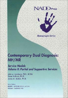 Contemporary Dual Diagnosis MH/MR Service Models Volume II: Partial and Suportive Services by John W. Jacobson, James A. Mulick, Steve Holburn