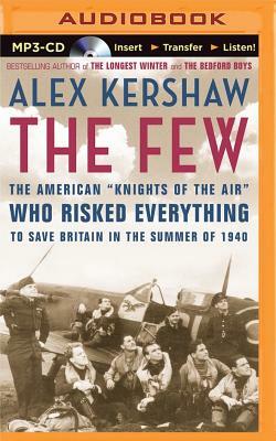 The Few: The American "Knights of the Air" Who Risked Everything to Save Britain in the Summer of 1940 by Alex Kershaw