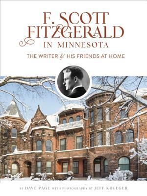 F. Scott Fitzgerald in Minnesota: The Writer and His Friends at Home by Dave Page