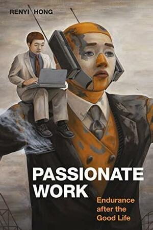 Passionate Work: Endurance after the Good Life by Renyi Hong