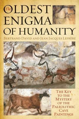 The Oldest Enigma of Humanity: The Key to the Mystery of the Paleolithic Cave Paintings by Bertrand David, Jean-Jacques Lefrere
