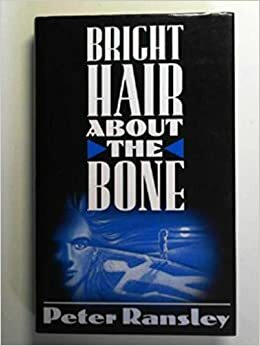 Bright Hair About The Bone by Peter Ransley