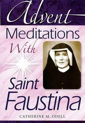 Advent Meditations with Saint Faustina by Catherine Odell