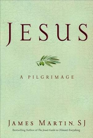 Jesus: A Pilgrimage by James Martin SJ