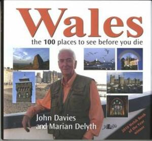 Wales: The 100 Places to See Before You Die by John Davies