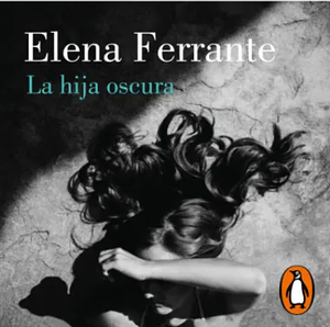 La hija oscura by Elena Ferrante