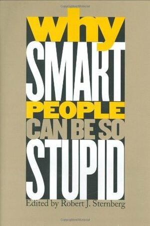 Why Smart People Can Be So Stupid by Robert J. Sternberg