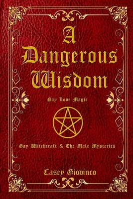 A Dangerous Wisdom: Gay Love Magic (X-rated) by 