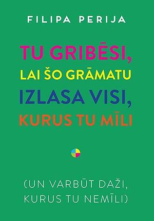 Tu gribēsi, lai šo grāmatu izlasa visi, kurus tu mīli by Philippa Perry, Gundega Graudiņa, Filipa Perija