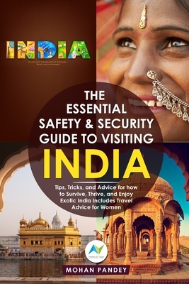 The Essential Safety & Security Guide to Visiting India: Tips, Tricks, and Advice for how to Survive, Thrive, and Enjoy Exotic India - Includes Travel by Mohan Pandey