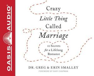 Crazy Little Thing Called Marriage: 12 Secrets for a Lifelong Romance by Erin Smalley, Greg Smalley