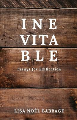 Inevitable: Essays for Edification by Lisa Noel Babbage