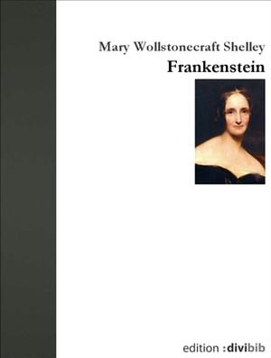 Frankenstein: Or, the Modern Prometheus by Mary Shelley