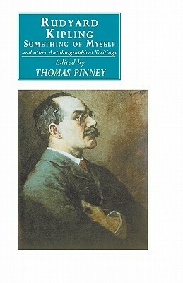 Rudyard Kipling: Something of Myself and Other Autobiographical Writings by Thomas Pinney, Rudyard Kipling
