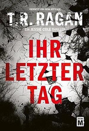 Ihr letzter Tag by T.R. Ragan, Irena Böttcher