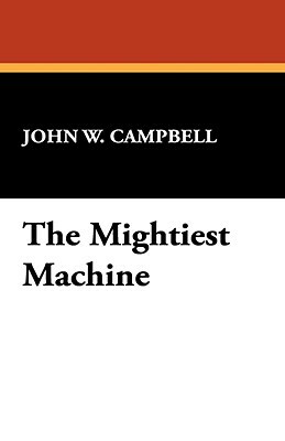 The Mightiest Machine by John W. Campbell Jr.