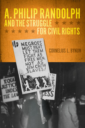 A. Philip Randolph and the Struggle for Civil Rights by Cornelius L. Bynum