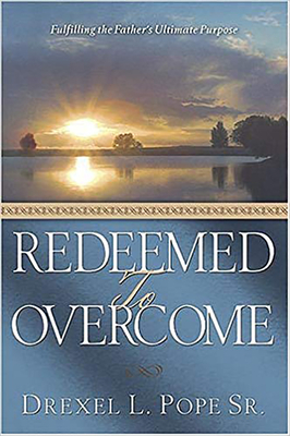 Redeemed to Overcome: Fulfilling the Father's Ultimate Purpose by Pope