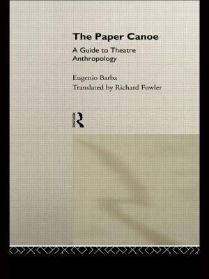 The Paper Canoe: A Guide to Theatre Anthropology by Eugenio Barba