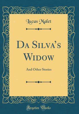 Da Silva's Widow: And Other Stories (Classic Reprint) by Lucas Malet