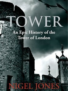 Tower: An Epic History of the Tower of London by Nigel Jones