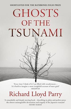 Ghosts of the Tsunami: Death and Life in Japan's Disaster Zone by Richard Lloyd Parry