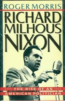 Richard Milhous Nixon: The Rise of an American Politician by Roger Morris