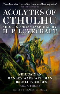 Acolytes of Cthulhu: Short Stories Inspired by H. P. Lovecraft by Neil Gaiman, S. T. Joshi