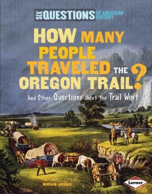 How Many People Traveled the Oregon Trail?: And Other Questions about the Trail West by Miriam Aronin