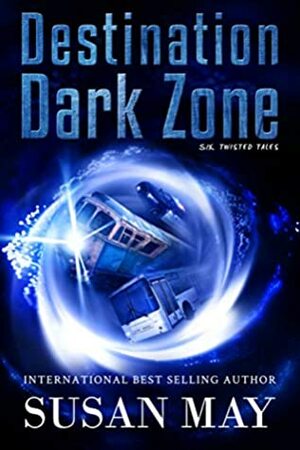 Destination Dark Zone: Six Twisted Tales by Susan May